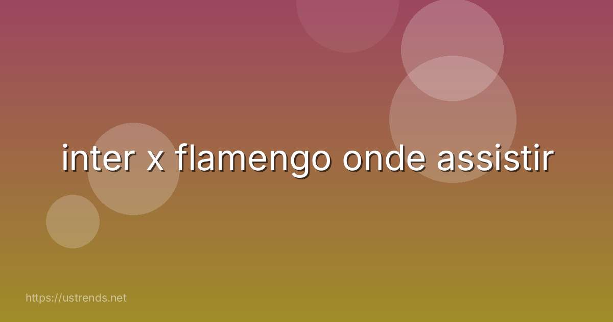 inter x flamengo onde assistir
