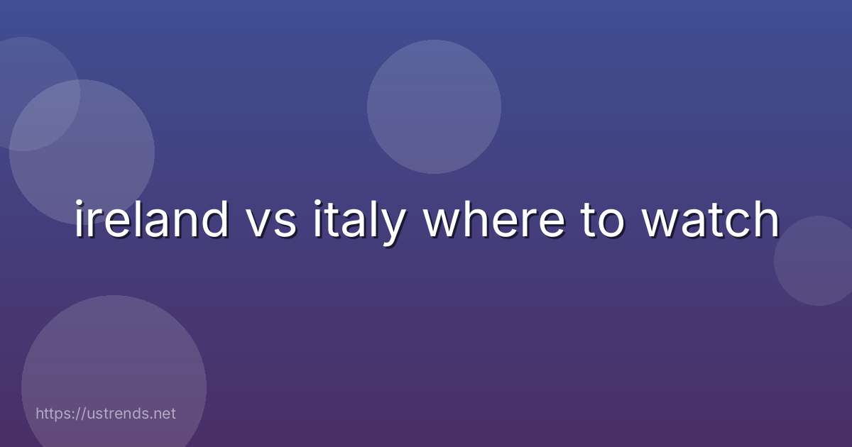 ireland vs italy where to watch