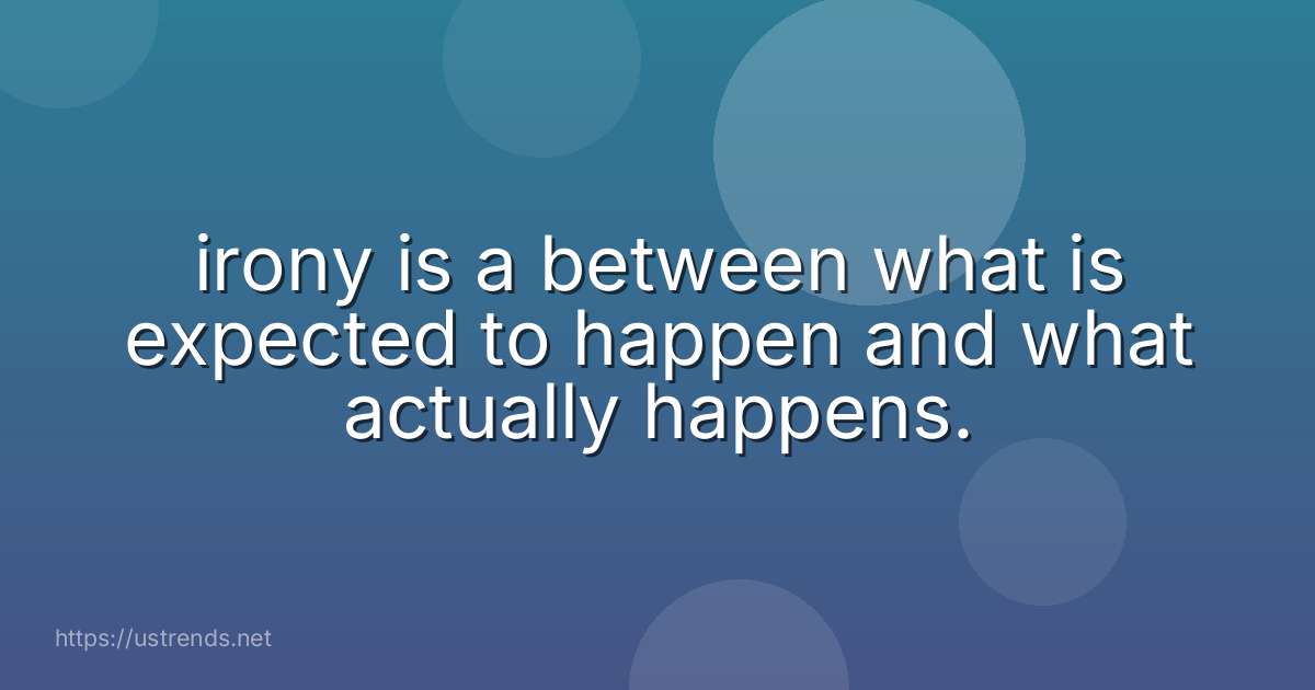 irony is a between what is expected to happen and what actually happens.