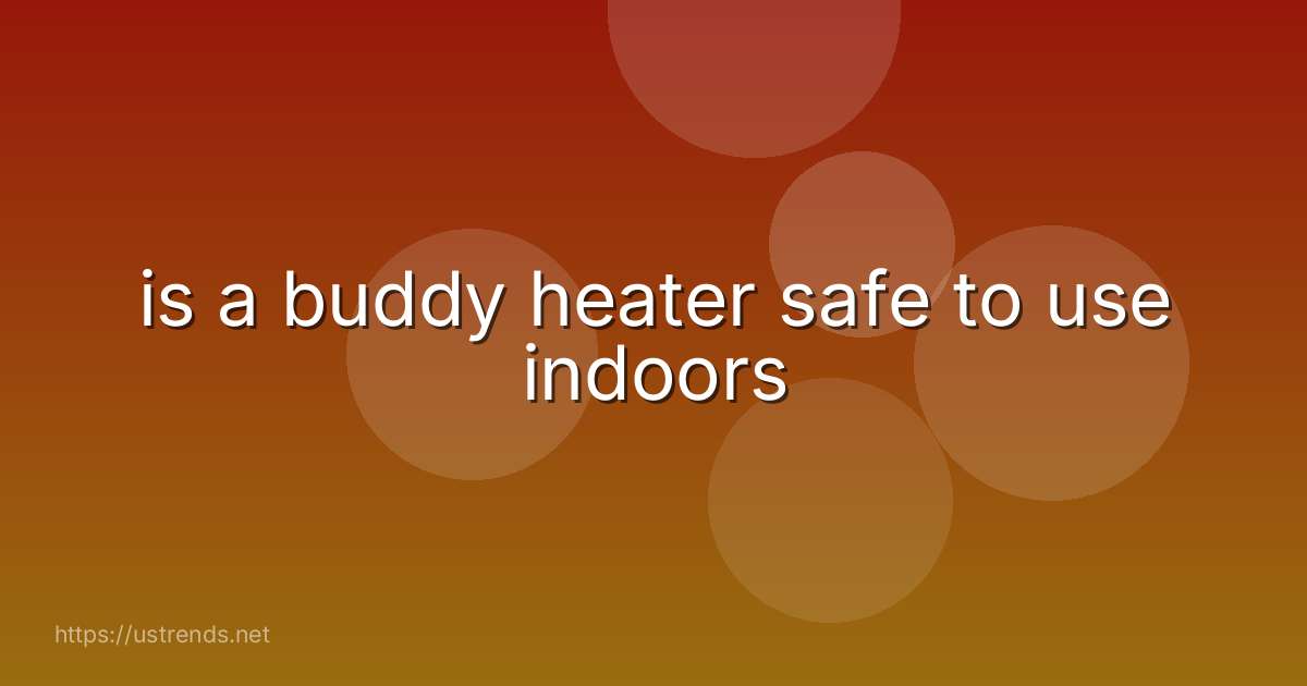 is a buddy heater safe to use indoors