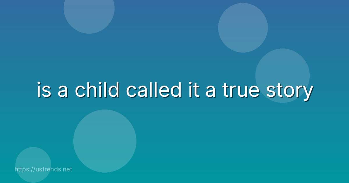 is a child called it a true story