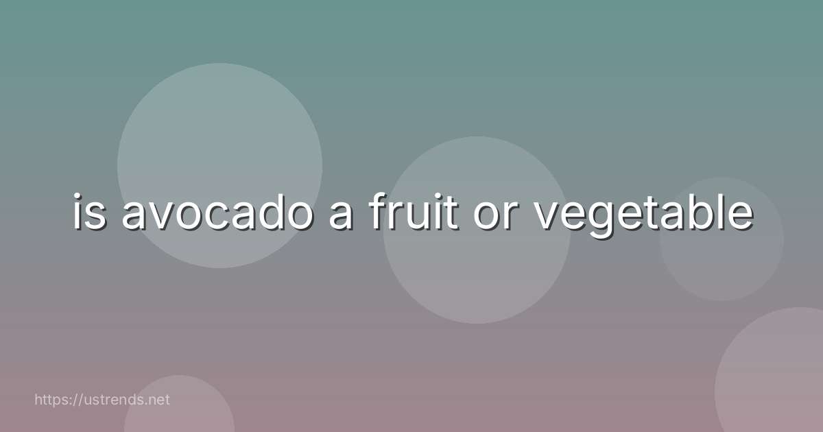 is avocado a fruit or vegetable