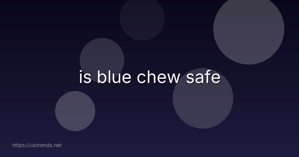 is blue chew safe