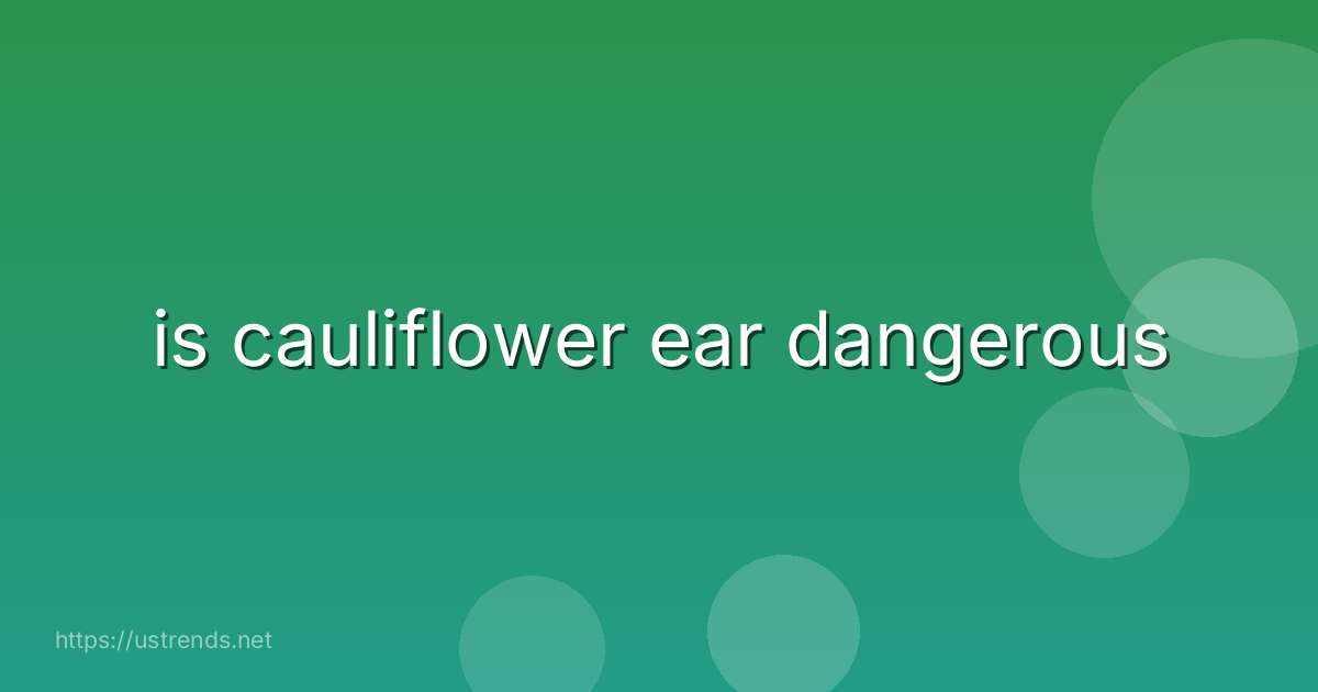 is cauliflower ear dangerous