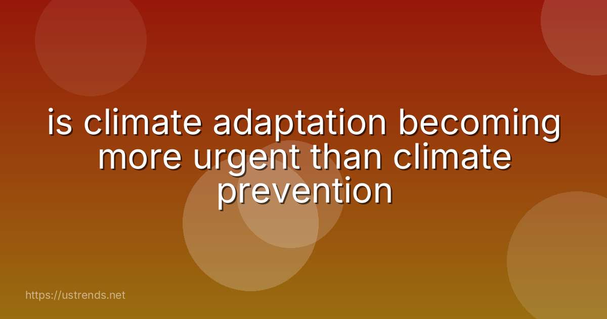 is climate adaptation becoming more urgent than climate prevention