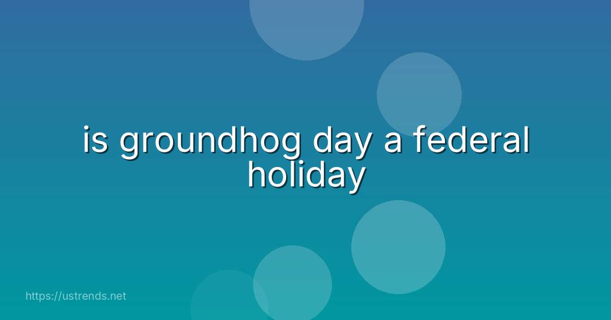 is groundhog day a federal holiday