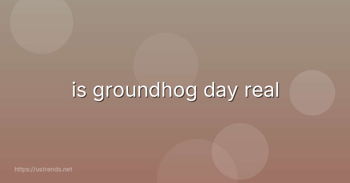 is groundhog day real