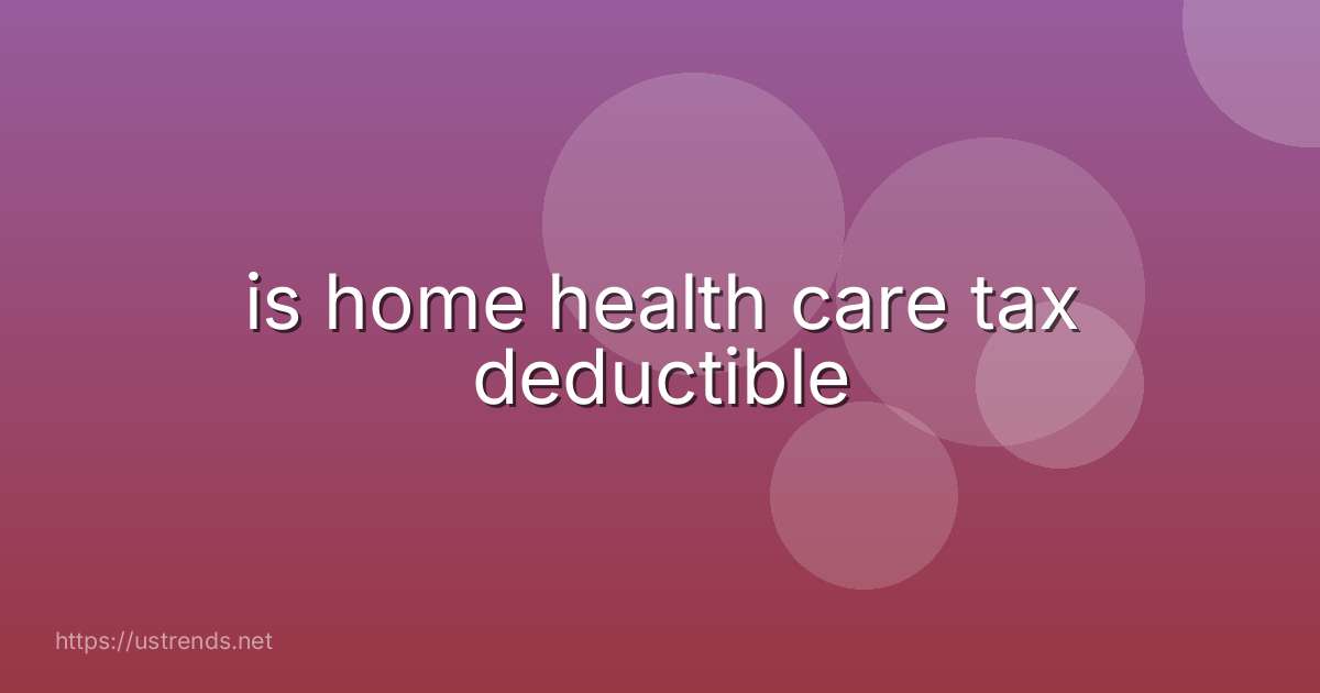 is home health care tax deductible