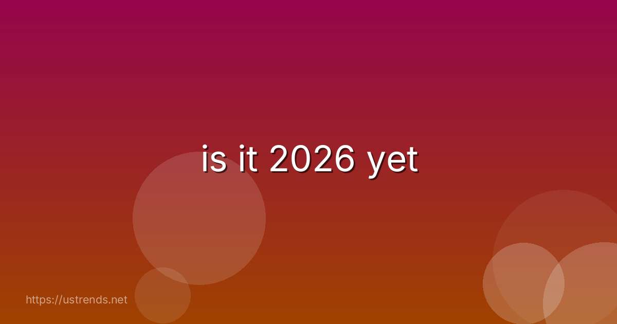 is it 2026 yet