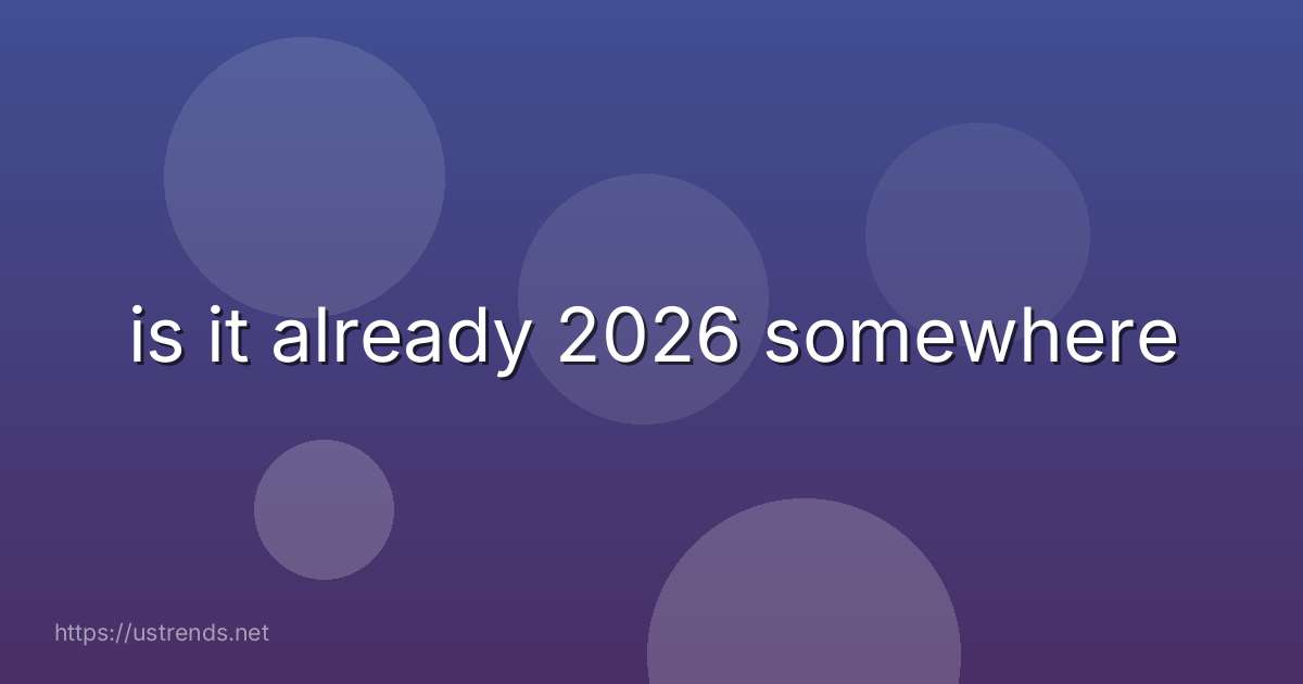 is it already 2026 somewhere