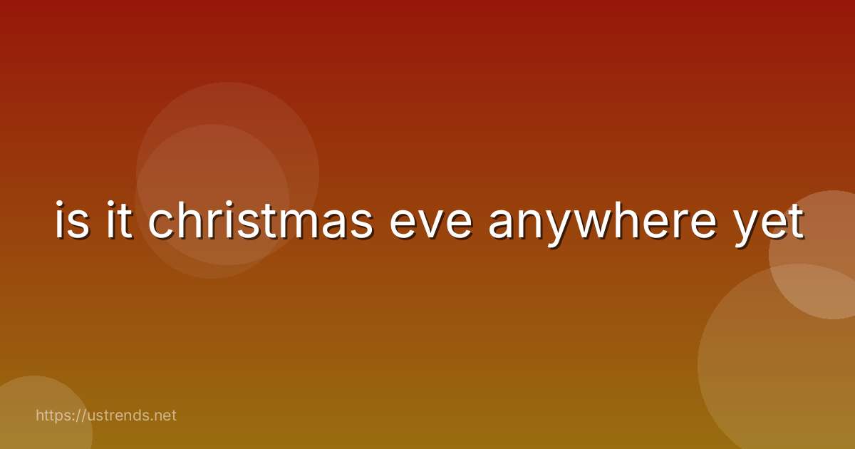 is it christmas eve anywhere yet