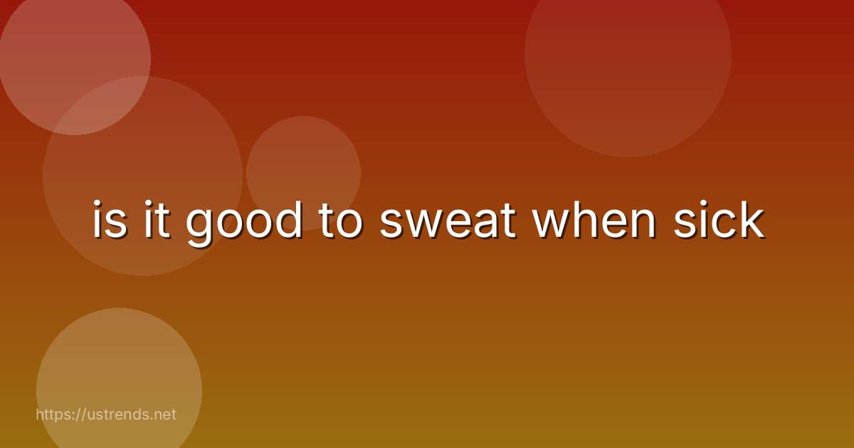 is it good to sweat when sick