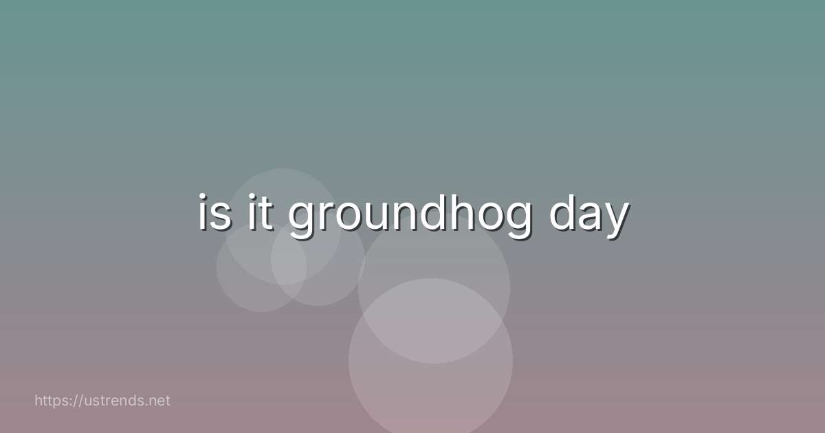 is it groundhog day