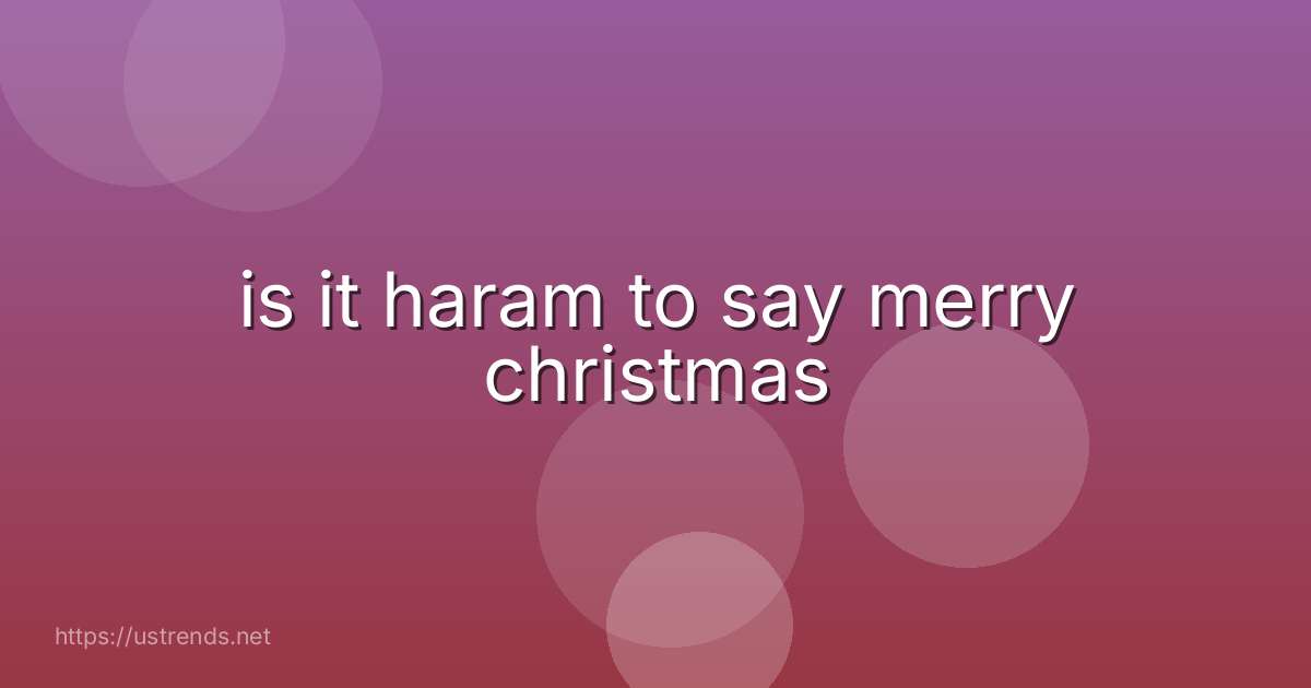 is it haram to say merry christmas
