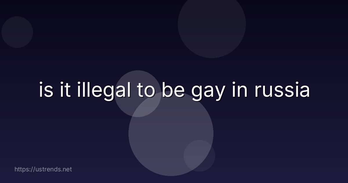 is it illegal to be gay in russia