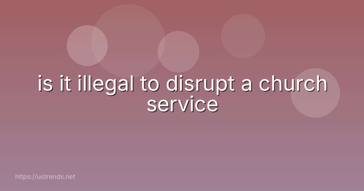 is it illegal to disrupt a church service