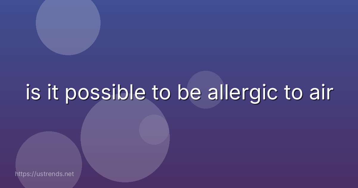 is it possible to be allergic to air