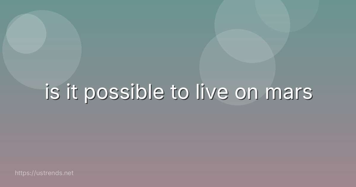 is it possible to live on mars