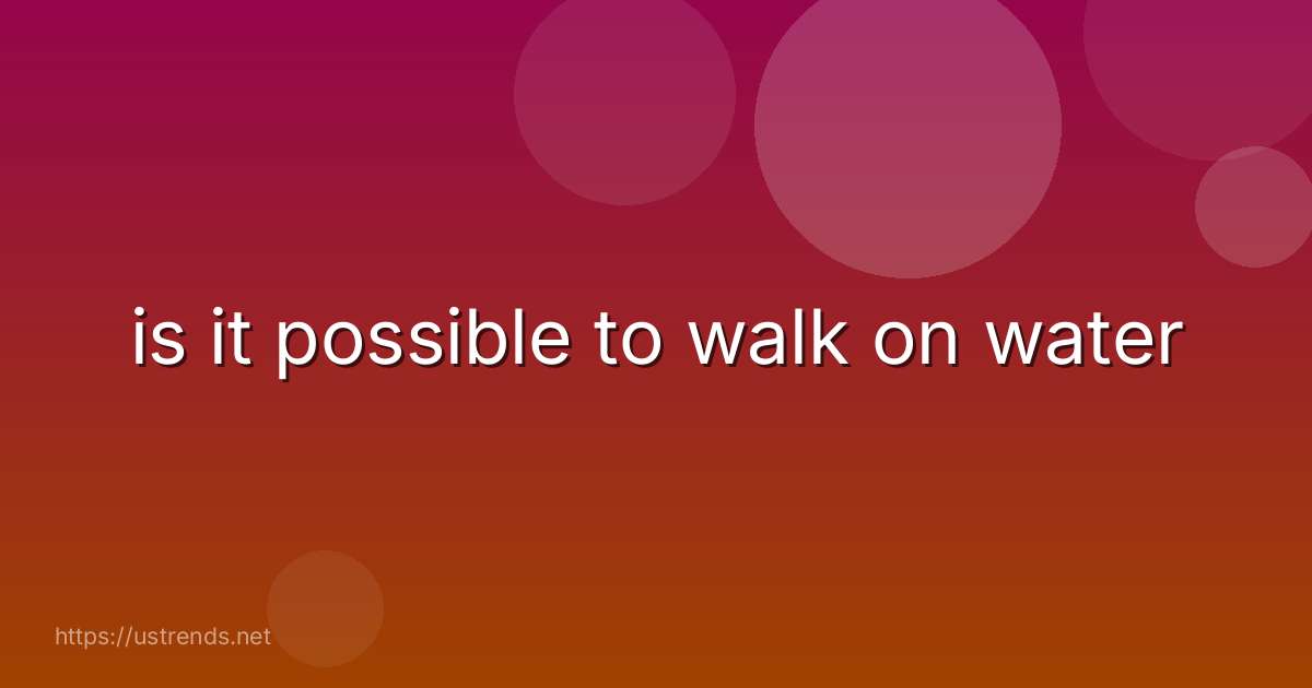 is it possible to walk on water