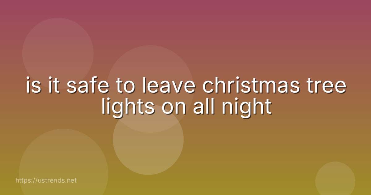 is it safe to leave christmas tree lights on all night