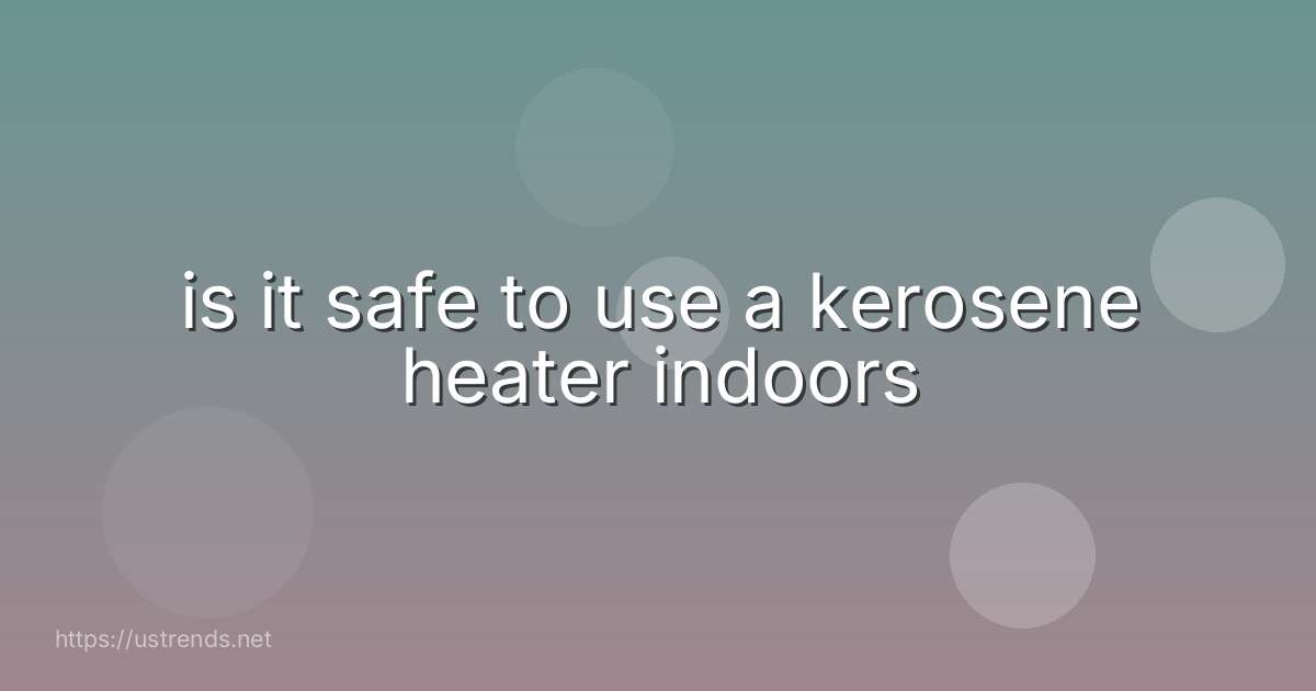 is it safe to use a kerosene heater indoors