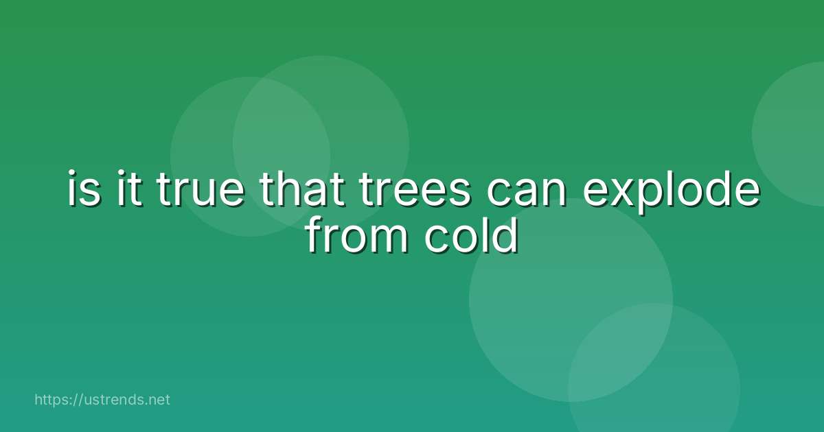 is it true that trees can explode from cold