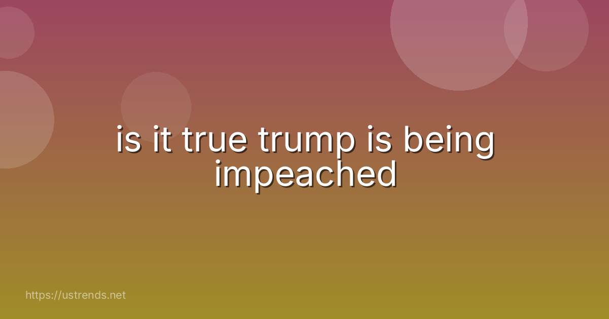 is it true trump is being impeached