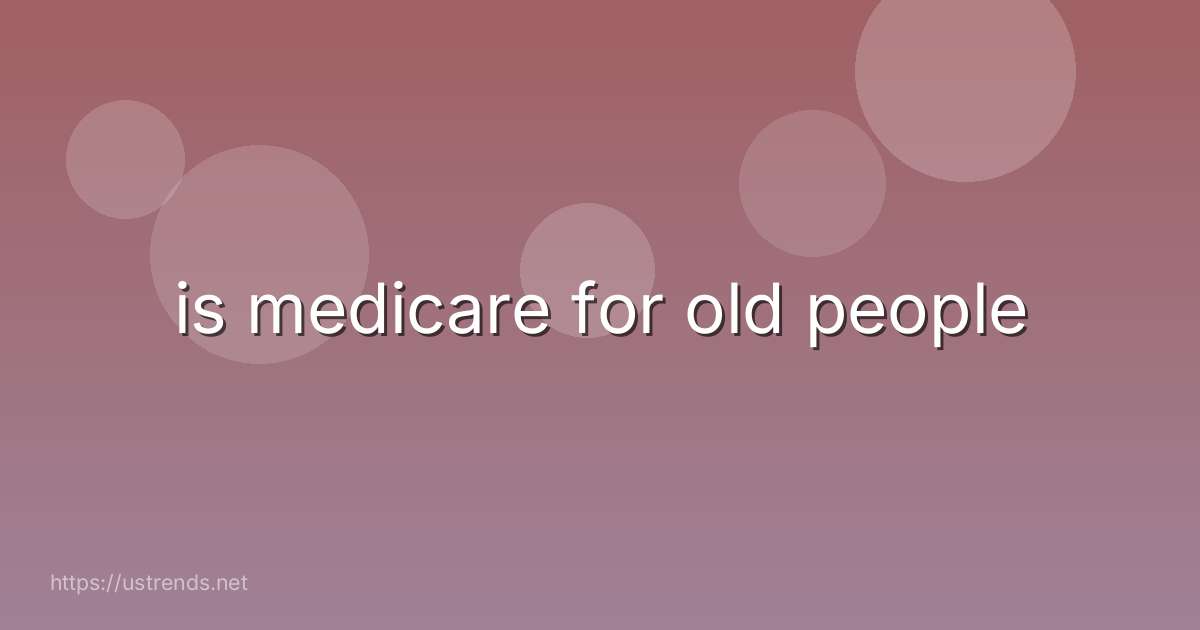 is medicare for old people