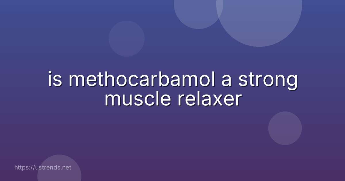 is methocarbamol a strong muscle relaxer