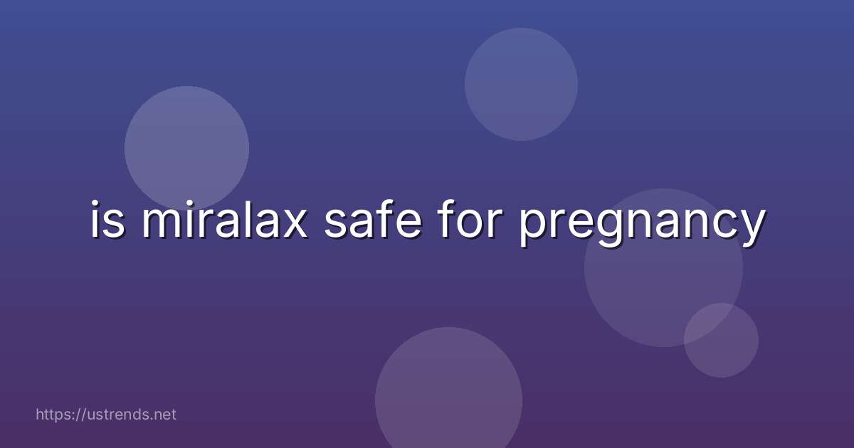 is miralax safe for pregnancy