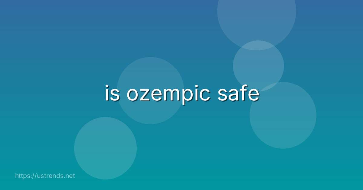 is ozempic safe