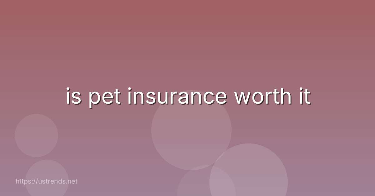 is pet insurance worth it