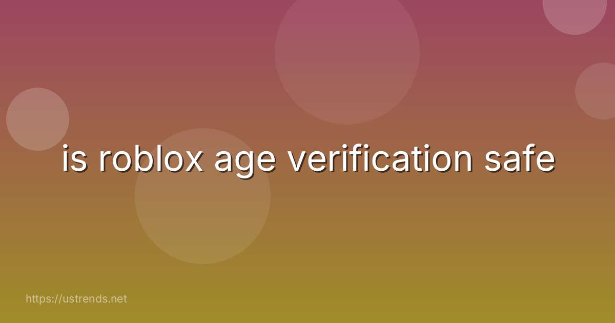 is roblox age verification safe
