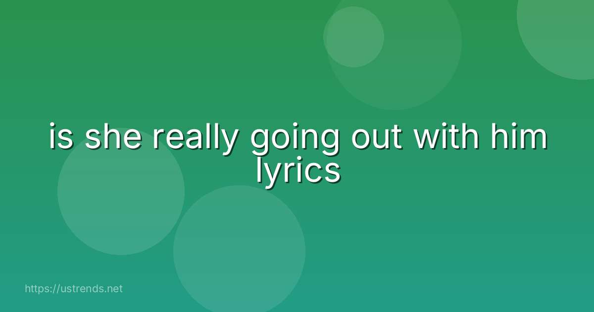 is she really going out with him lyrics