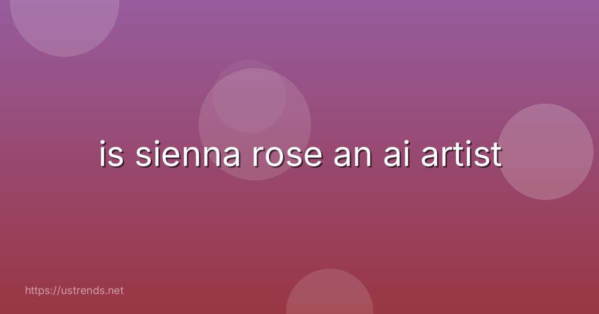 is sienna rose an ai artist