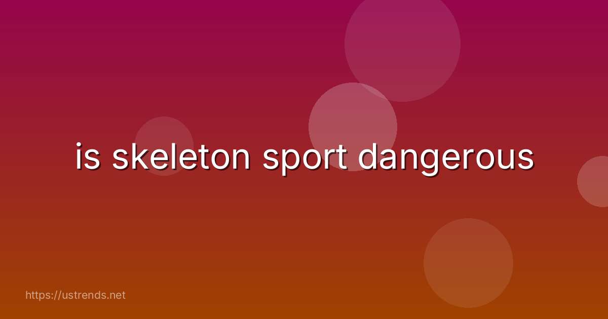 is skeleton sport dangerous