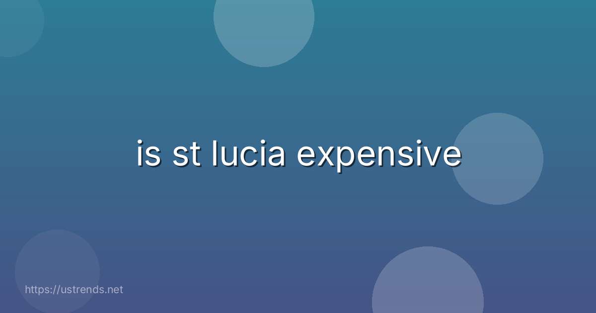 is st lucia expensive
