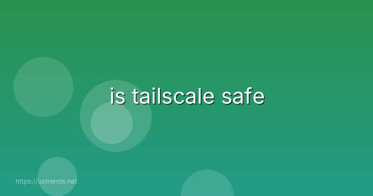 is tailscale safe