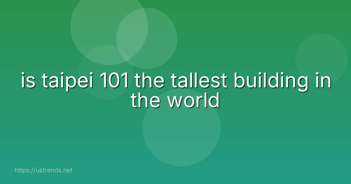 is taipei 101 the tallest building in the world