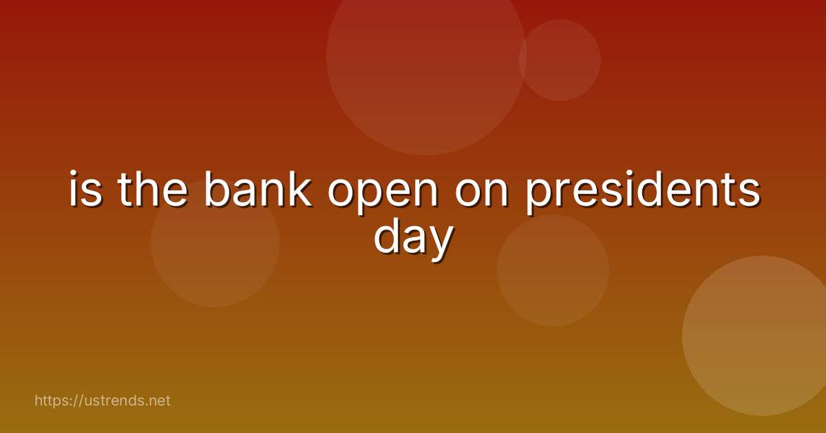 is the bank open on presidents day