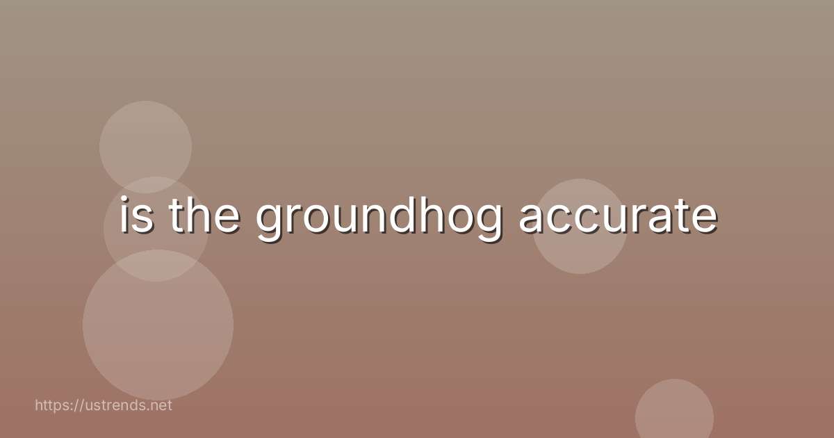 is the groundhog accurate