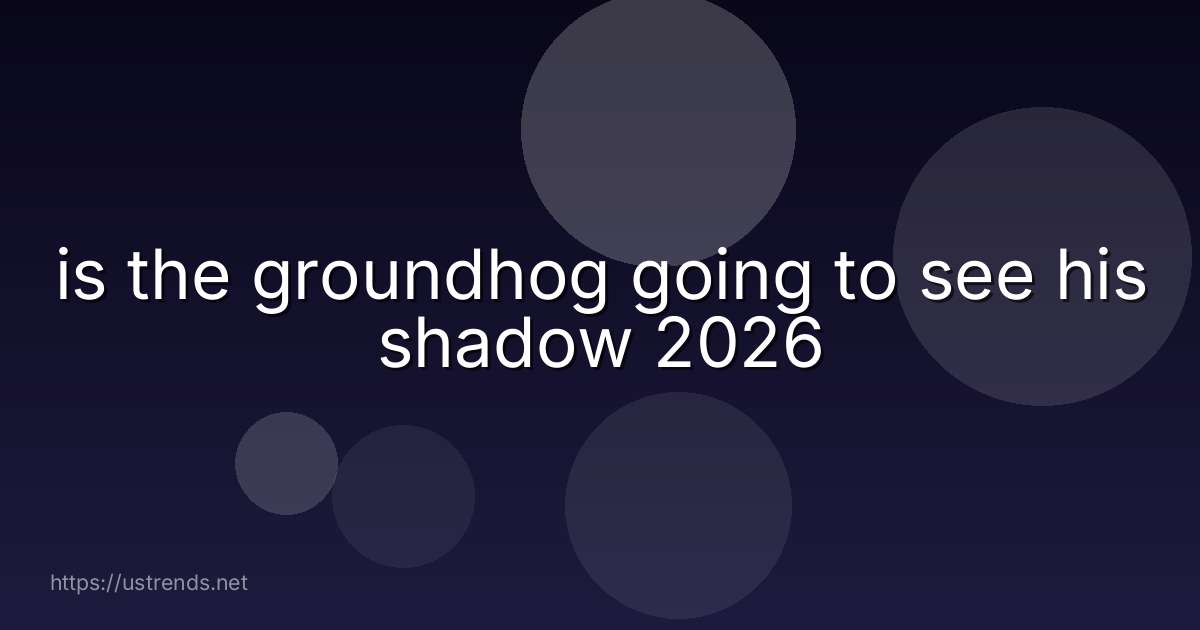 is the groundhog going to see his shadow 2026