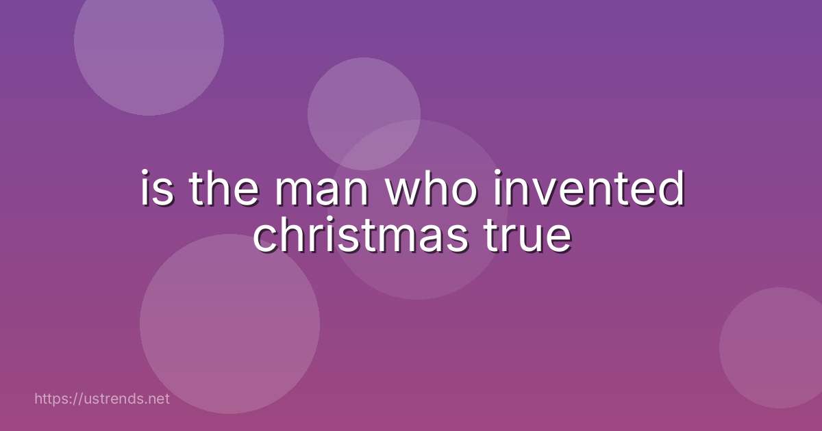 is the man who invented christmas true