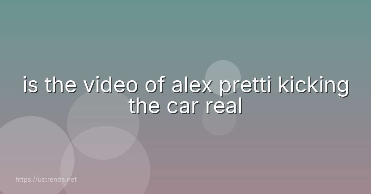 is the video of alex pretti kicking the car real
