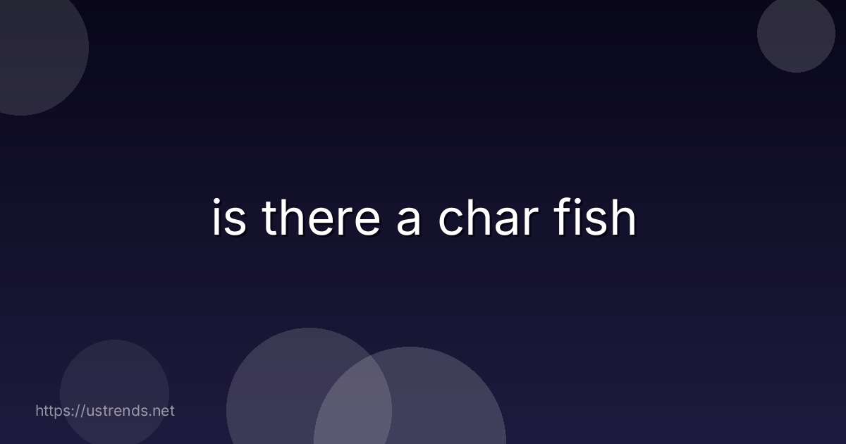 is there a char fish