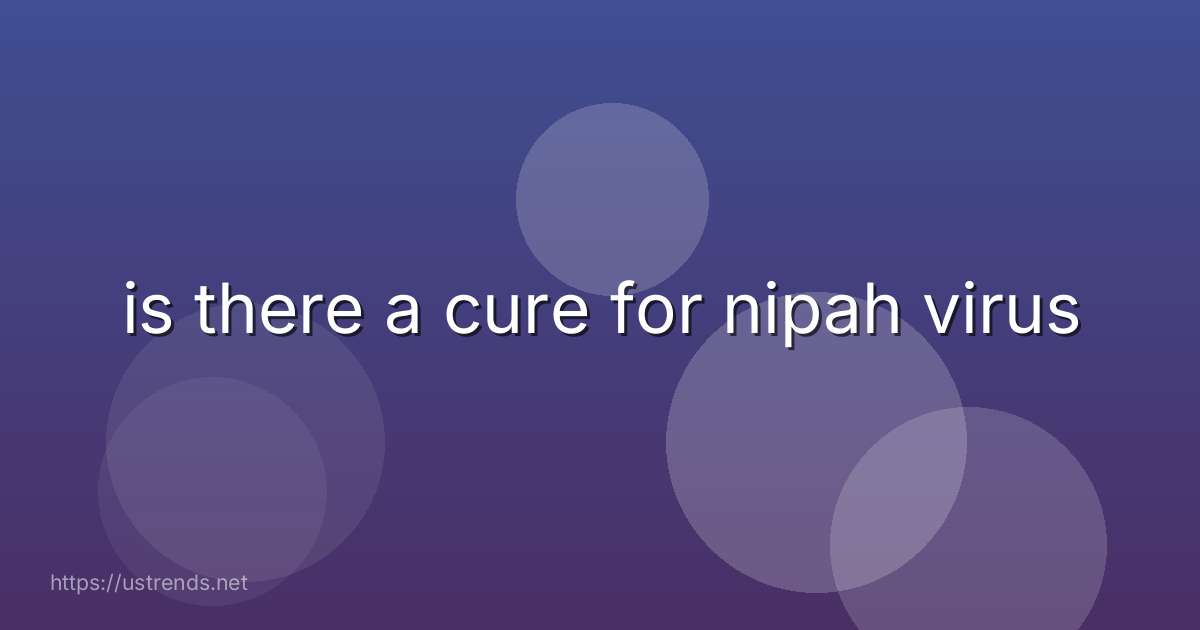 is there a cure for nipah virus