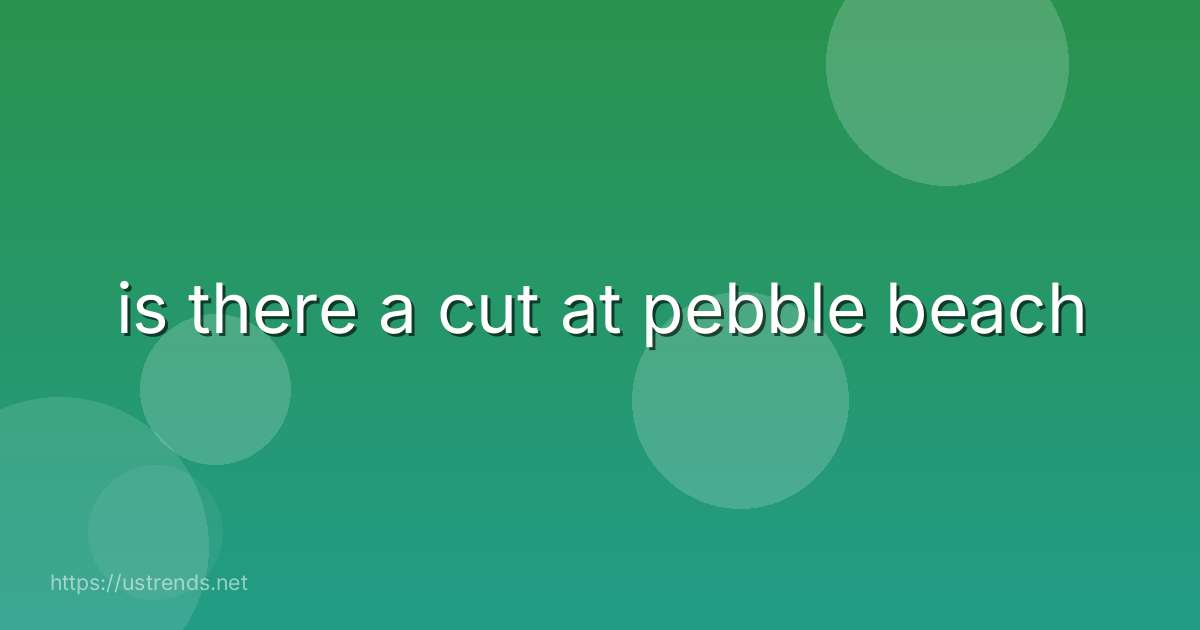 is there a cut at pebble beach