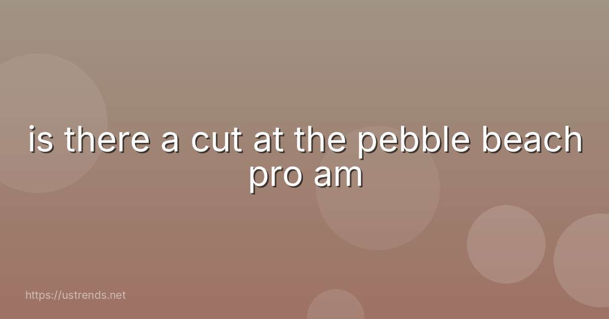is there a cut at the pebble beach pro am