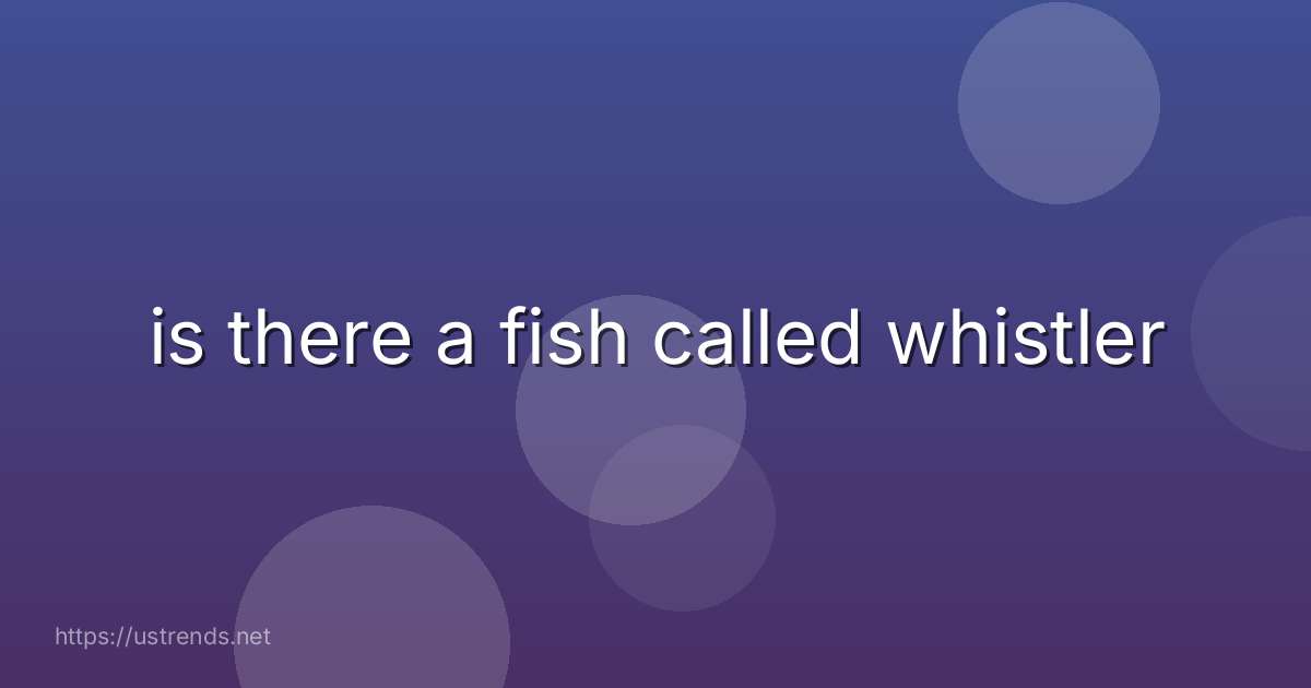 is there a fish called whistler