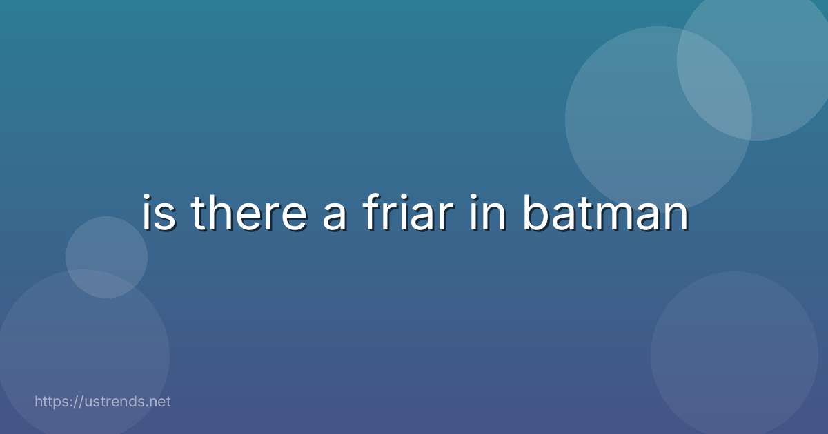 is there a friar in batman